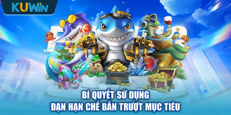 Bí quyết sử dụng đạn hạn chế bắn trượt mục tiêu