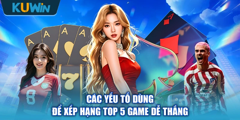 Các yếu tố dùng để xếp hạng top 5 game dễ thắng