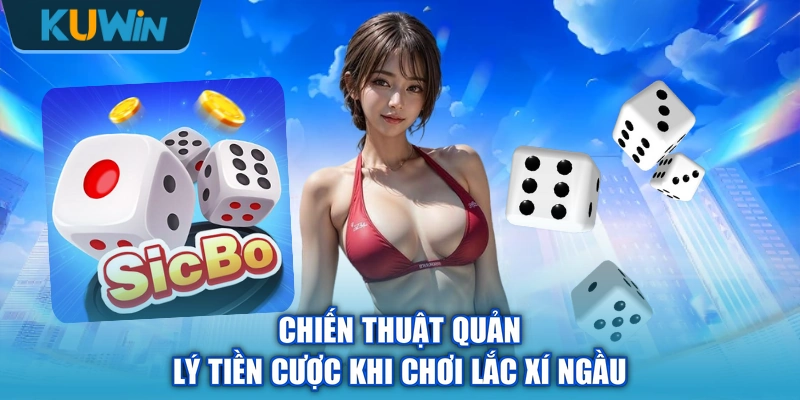 Chiến thuật quản lý tiền cược khi chơi lắc xí ngầu