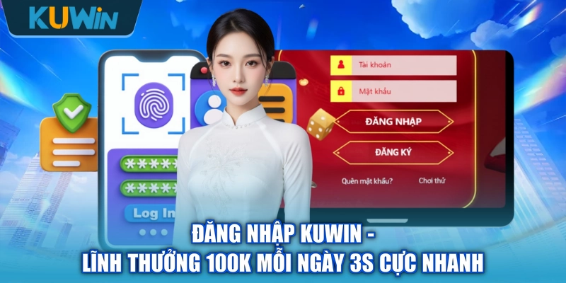 Đăng Nhập KUWIN - Lĩnh Thưởng 100K Mỗi Ngày 3S Cực Nhanh