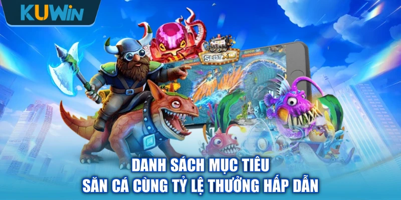 Danh sách mục tiêu săn cá cùng tỷ lệ thưởng hấp dẫn