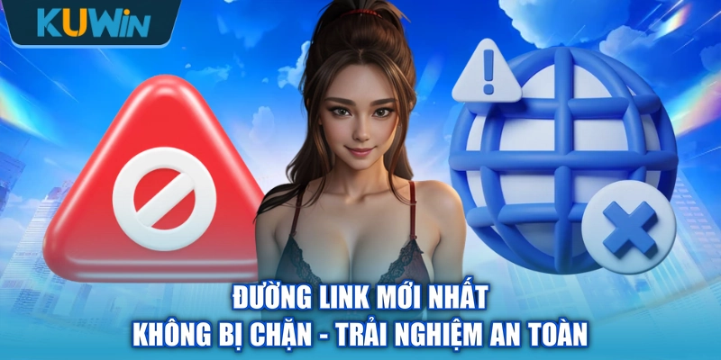 Đường Link Mới Nhất Không Bị Chặn - Trải Nghiệm An Toàn
