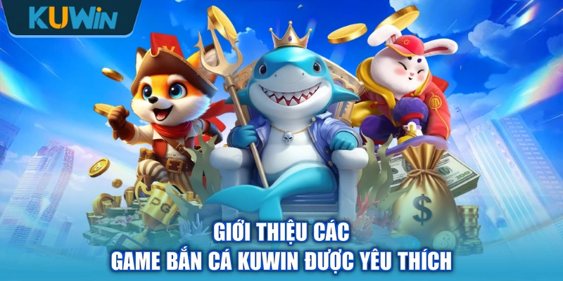 Giới thiệu các game bắn cá KUWIN được yêu thích