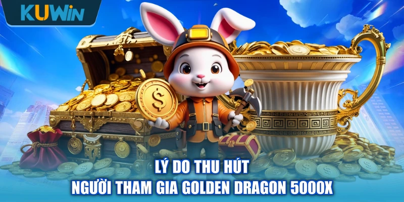 Lý do thu hút người tham gia Golden Dragon 5000x