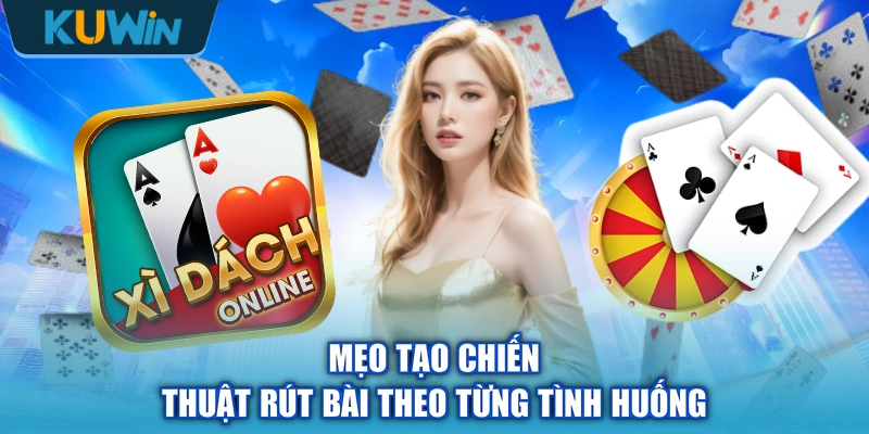 Mẹo tạo chiến thuật rút bài theo từng tình huống