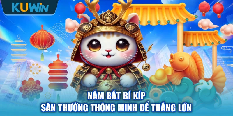 Nắm bắt bí kíp săn thưởng thông minh để thắng lớn