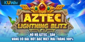 Nổ Hũ Aztec - Săn Vàng Cổ Đại, Hốt Bạc Miệt Mài Thắng 100%