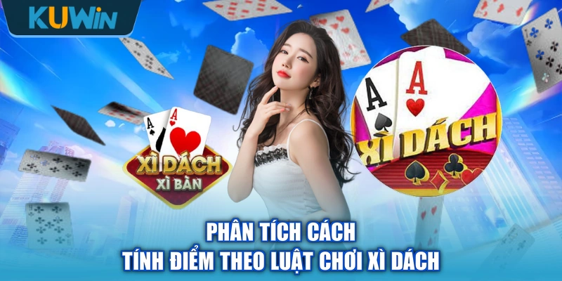 Phân tích cách tính điểm theo luật chơi Xì Dách