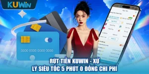 Rút Tiền KUWIN - Xử Lý Siêu Tốc 5 Phút 0 Đồng Chi Phí