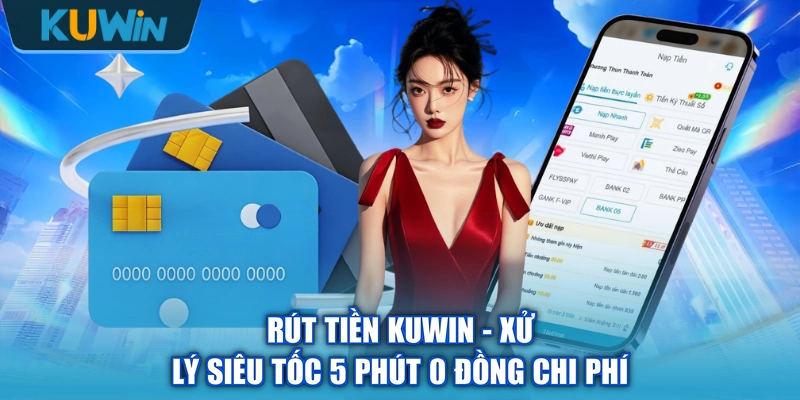 Rút Tiền KUWIN - Xử Lý Siêu Tốc 5 Phút 0 Đồng Chi Phí