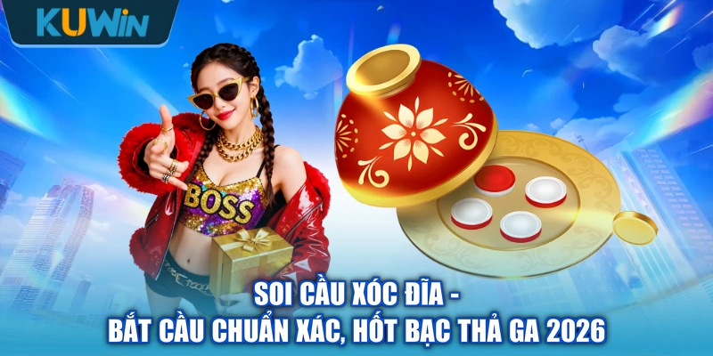 Soi Cầu Xóc Đĩa - Bắt Cầu Chuẩn Xác, Hốt Bạc Thả Ga 2026