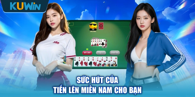 Sức hút của Tiến lên miền Nam cho bạn