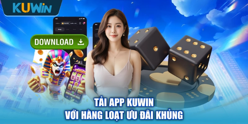 Tải app KUWIN với hàng loạt ưu đãi khủng