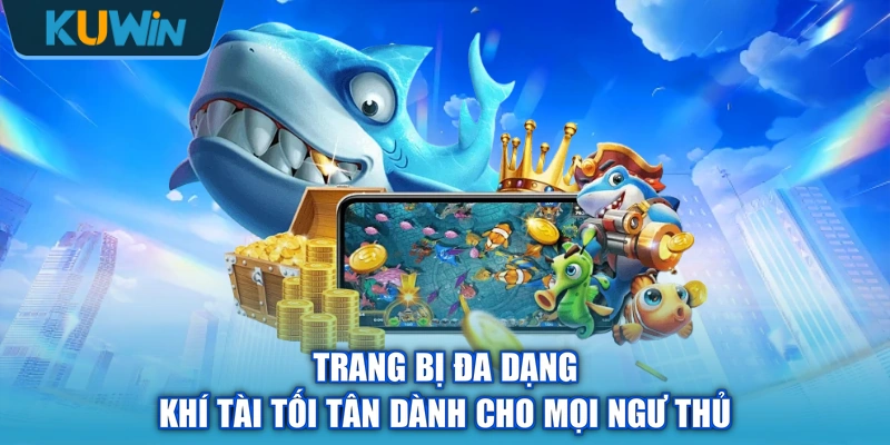 Trang bị đa dạng khí tài tối tân dành cho mọi ngư thủ