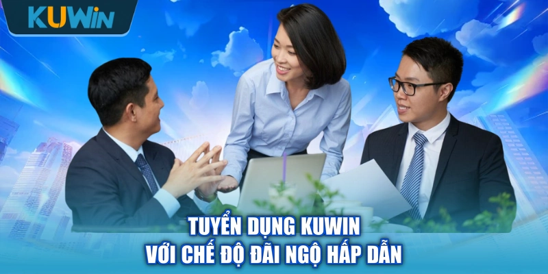 Tuyển dụng KUWIN với chế độ đãi ngộ hấp dẫn