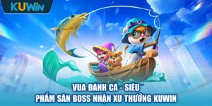 Vua Đánh Cá - Siêu Phẩm Săn Boss Nhận Xu Thưởng KUWIN